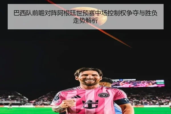 ba-xi-dui-qian-zhan-dui-zhen-a-gen-ting-shi-yu-sai-zhong-chang-kong-zhi-quan-zheng-duo-yu-sheng-fu-zou-shi-jie-xi-3-512.jpg